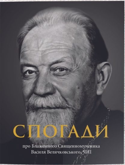 СПОГАДИ про  Блаженного Священномученика Василя Величковського, ЧНІ