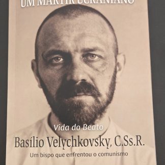 UM MÁRTIR UCRANIANO Vido do Beato Basílio Velychkovsky, C.Ss.R. Um bispo que enfrentou o comunismo